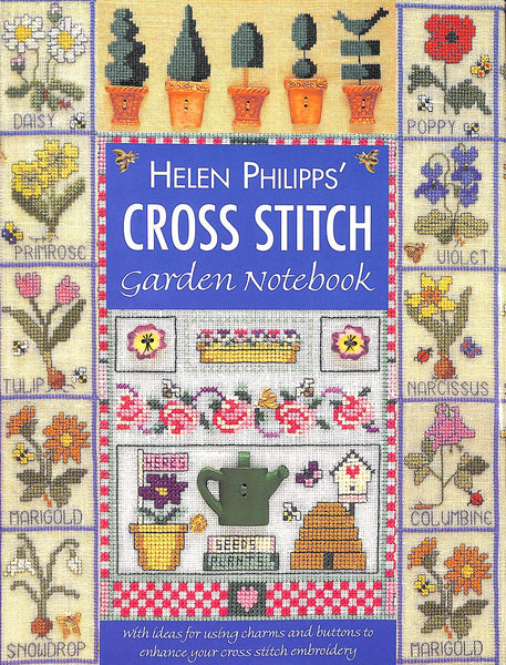 Helen Philipps' Cross Stitch Garden Notebook: With Ideas for Using Charms and Buttons to Enhance Your Cross Stitch Embroidery Phillips, Helen