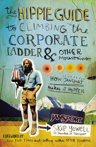 The Hippie Guide to Climbing the Corporate Ladder and Other Mountains: How JanSport Makes it Happen Yowelol, Skip