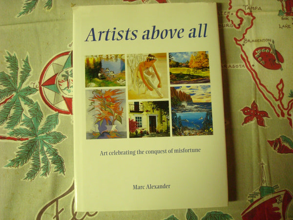 Artists Above All Art celebrating the conquest of misfortune [Hardcover] Marc Alexander