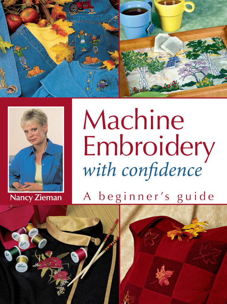 Machine Embroidery With Confidence: A Beginner's Guide Zieman, Nancy