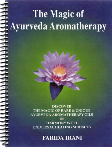 The Magic of Ayurveda Aromatherapy: Discover the Magic & Rare & Unique Ayurveda Aromatherapy Oils in Harmony with Universal Healing Success Farida S. Irani