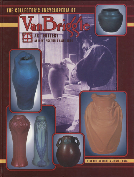 The Collector's Encyclopedia of Van Briggle Art Pottery: An Identification & Value Guide Sasicki, Richard and Fania, Josie