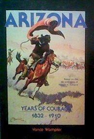 Arizona: Years of Courage, 1832-1910: Based on the Life and Times of William H. Kirkland - 1st Edition/1st Printing - Wide World Maps & MORE! - Book - Wide World Maps & MORE! - Wide World Maps & MORE!