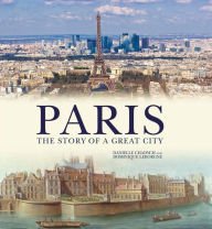Paris: The Story of a Great City [Hardcover] Danielle Chadych and Dominique Leborgne - Wide World Maps & MORE!