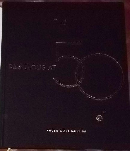 Fabulous At 50 Phoenix Art Museum [Collectible - Very Good] - Wide World Maps & MORE! - Book - Phoenix Art Museum - Wide World Maps & MORE!