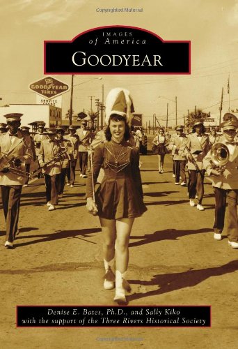Goodyear (Images of America) [Paperback] Bates Ph.D., Denise E.; Kiko, Sally and Three Rivers Historical Society - Wide World Maps & MORE!