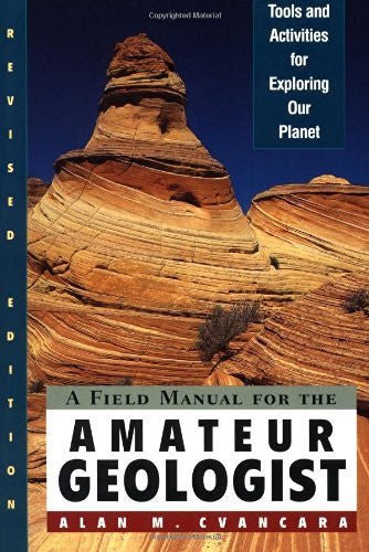 A Field Manual for the Amateur Geologist: Tools and Activities for Exploring Our Planet - Wide World Maps & MORE! - Book - Wide World Maps & MORE! - Wide World Maps & MORE!