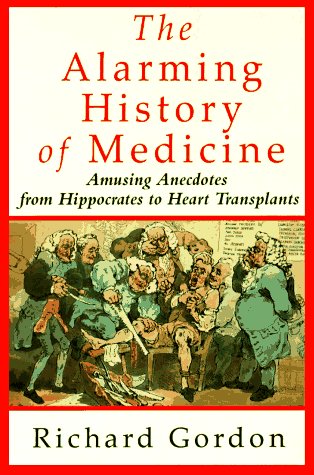 The Alarming History of Medicine/Amusing Anecdotes from Hippocrates to Heart Transplants Gordon, Richard - Wide World Maps & MORE!