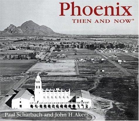 Phoenix Then and Now (Then & Now) - Wide World Maps & MORE! - Book - Thunder Bay Press - Wide World Maps & MORE!