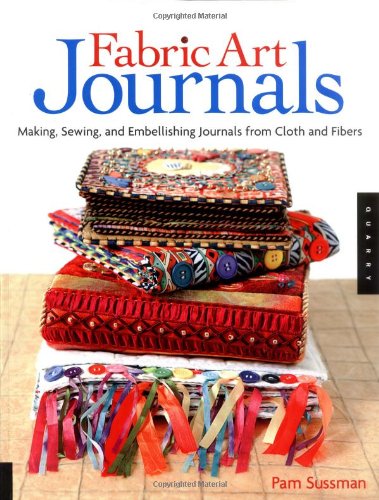 Fabric Art Journals: Making, Sewing, And Embellishing Journals From Cloth And Fibers Sussman, Pam - Wide World Maps & MORE!