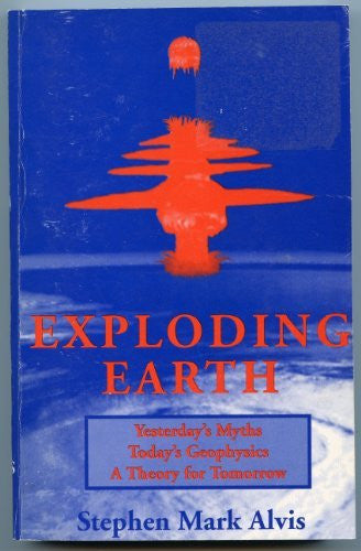 Exploding earth: Yesterday's myths, today's geophysics, a theory for tomorrow - Wide World Maps & MORE! - Book - Wide World Maps & MORE! - Wide World Maps & MORE!