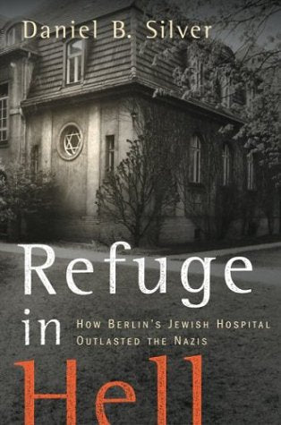 Refuge in Hell: How Berlin's Jewish Hospital Outlasted the Nazis Silver, Daniel B. - Wide World Maps & MORE!