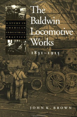 The Baldwin Locomotive Works, 1831-1915: A Study in American Industrial Practice (Studies in Industry and Society) - Wide World Maps & MORE!