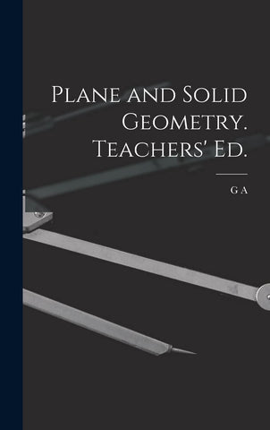 Plane and Solid Geometry. Teachers' ed. [Hardcover] Wentworth, G A 1835-1906 - Wide World Maps & MORE!