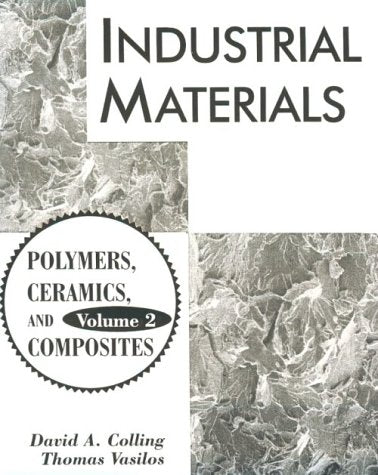 Industrial Materials: Volume 2, Polymers, Ceramics and Composites Colling, David A. and Vasilos, Thomas - Wide World Maps & MORE!