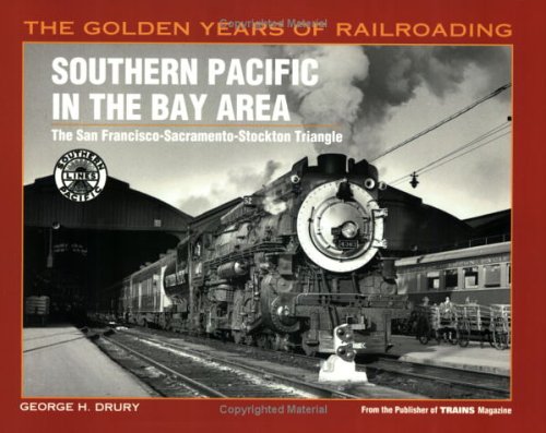 Southern Pacific in the Bay Area: The San Francisco-Sacramento-Stockton Triangle (Golden Years of Railroading) - Wide World Maps & MORE!