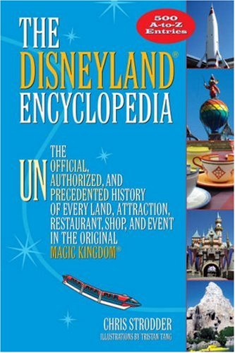 The DisneylandÂ® Encyclopedia: The Unofficial, Unauthorized, and Unprecedented History of Every Land, Attraction, Restaurant, Shop, and Event in the Original Magic KingdomÂ® - Wide World Maps & MORE!