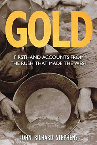 Gold: Firsthand Accounts From The Rush That Made The West - Wide World Maps & MORE! - Book - Stephens, John Richard - Wide World Maps & MORE!