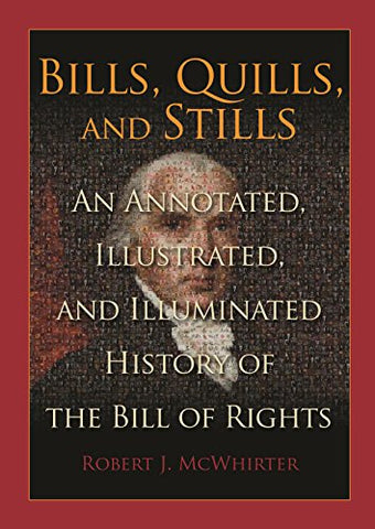 Bills, Quills and Stills: An Annotated, Illustrated, and Illuminated History of the Bill of Rights - Wide World Maps & MORE!