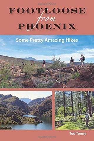 Footloose from Phoenix: Some Pretty Amazing Hikes by Ted Tenny (2014) Paperback - Wide World Maps & MORE! - Book - Wide World Maps & MORE! - Wide World Maps & MORE!