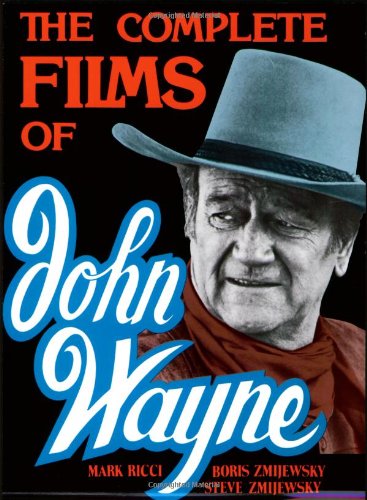 The Complete Films Of John Wayne Zmijewsky, Boris; Zmijewsky, Steven and Ricci, Mark - Wide World Maps & MORE!