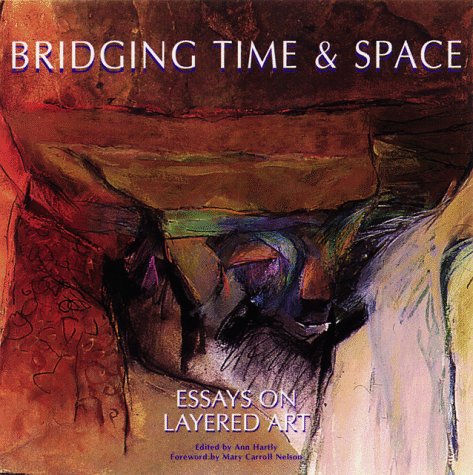 Bridging Time & Space: Essays on Layered Art [Hardcover] Ann Bellinger Hartley; Susan Hallsten McGarry and Mary Carroll Nelson - Wide World Maps & MORE!