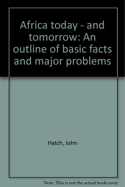 Africa today - and tomorrow: An outline of basic facts and major problems [Unknown Binding] John Hatch - Wide World Maps & MORE!