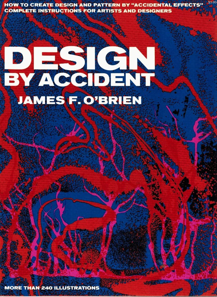 DESIGN BY ACCIDENT: How to create design and pattern by "Accidental Effects"; complete instructions for Artists and Designers O'Brien, James Francis - Wide World Maps & MORE!