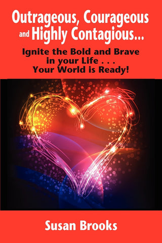 Outrageous, Courageous and Highly Contagious . . . Ignite the Bold and Brave in Your Life . . . Your World Is Ready! [Paperback] Susan Brooks - Wide World Maps & MORE!