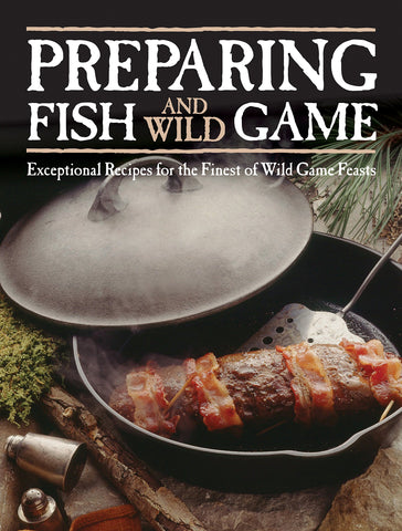 Preparing Fish & Wild Game: Exceptional Recipes for the Finest of Wild Game Feasts - Wide World Maps & MORE!
