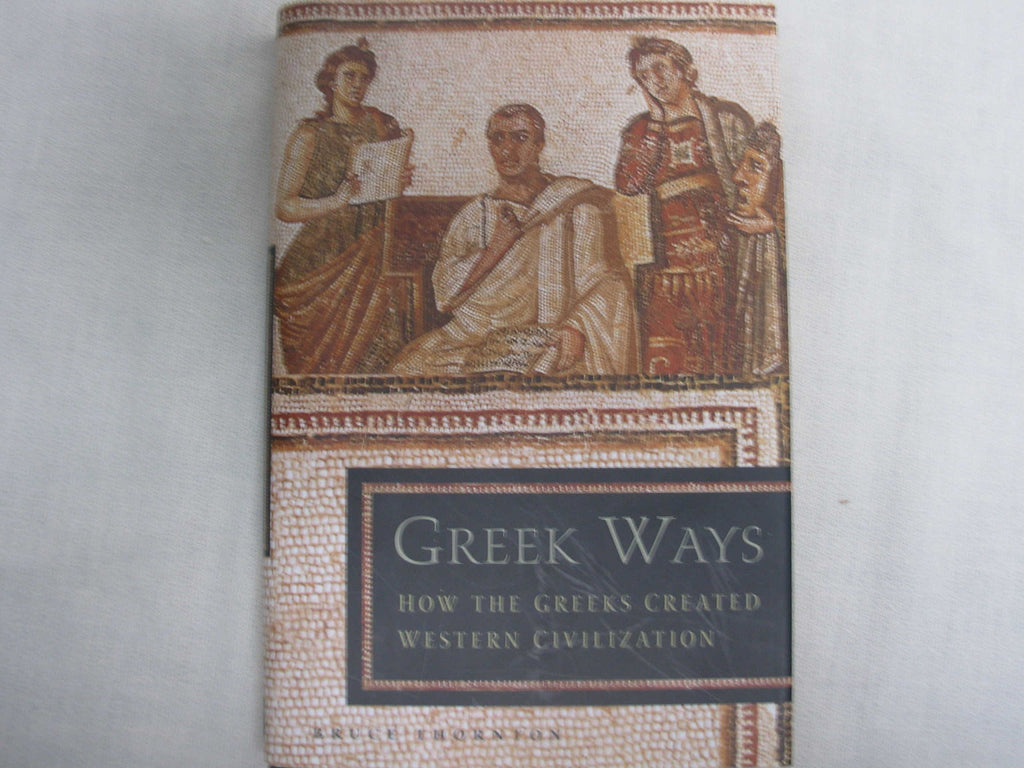 Greek Ways: How the Greeks Created Western Civilization Thornton, Bruce S. - Wide World Maps & MORE!